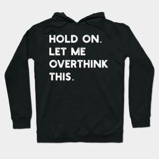 Hold on let me overthink this Hoodie